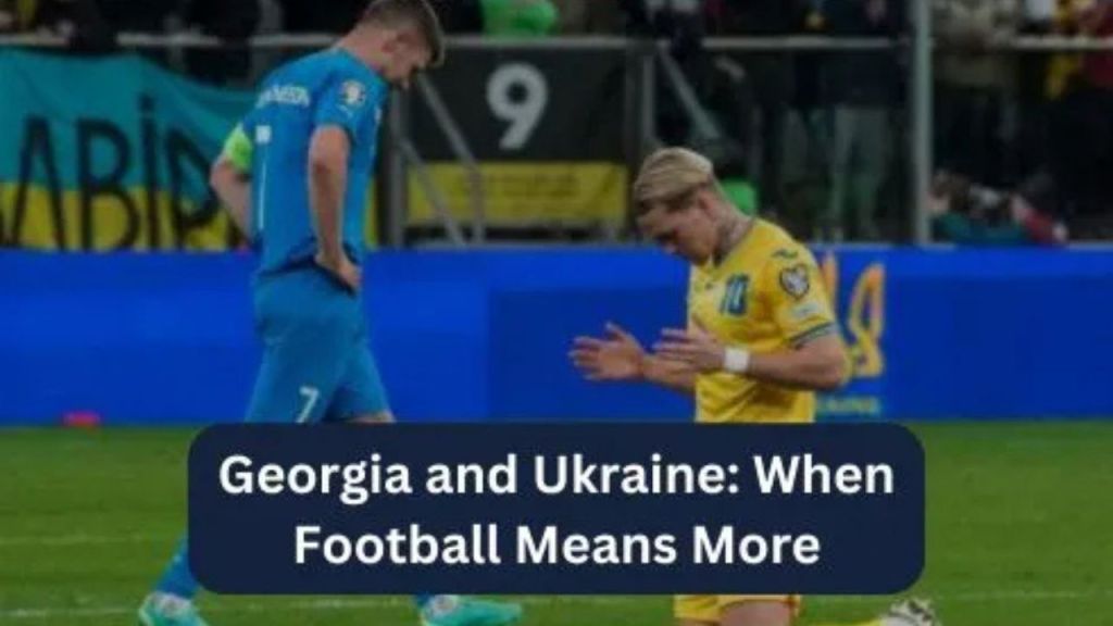Georgia and Ukraine: Importance of&nbsp;Football