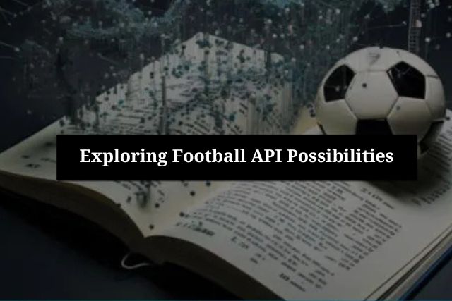Exploring Football API&nbsp;Possibilities