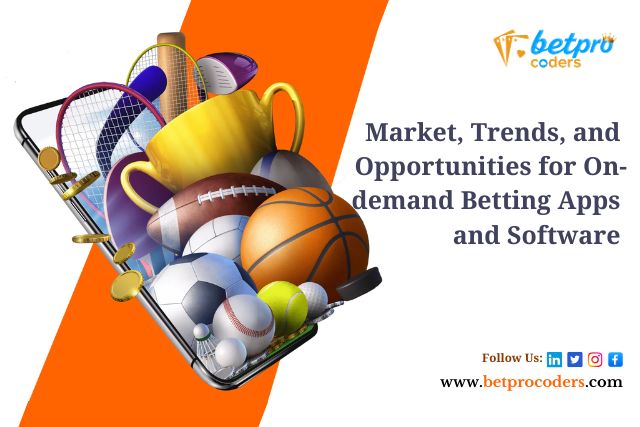 Market, Trends, and Opportunities for On-demand Betting Apps and&nbsp;Software